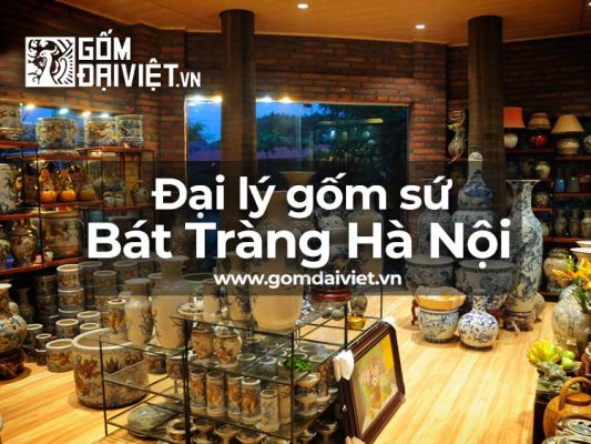 Đại lý bán đồ Gốm Sứ Bát Tràng tại Hà Nội uy tín, giá rẻ ?