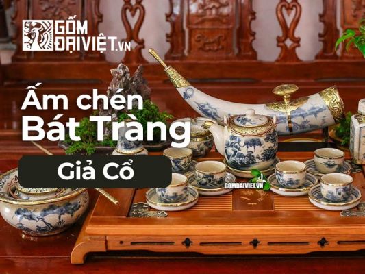 20 Mẫu Ấm chén bát tràng giả cổ đẹp