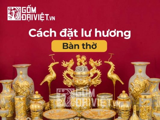 Cách đặt Lư Hương & Đỉnh Hạc trên bàn thờ như thế nào là đúng nhất?