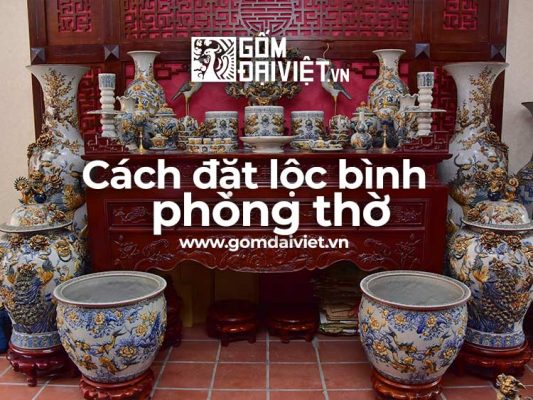 Cách Đặt Lọ Lộc Bình Trong Phòng Thờ Như Thế Nào Đúng Nhất ?