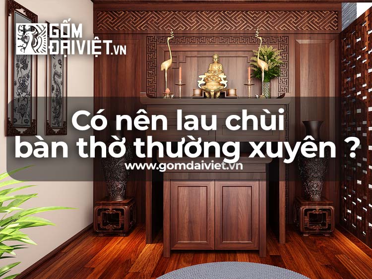 có nên lau chùi bàn thờ thường xuyên