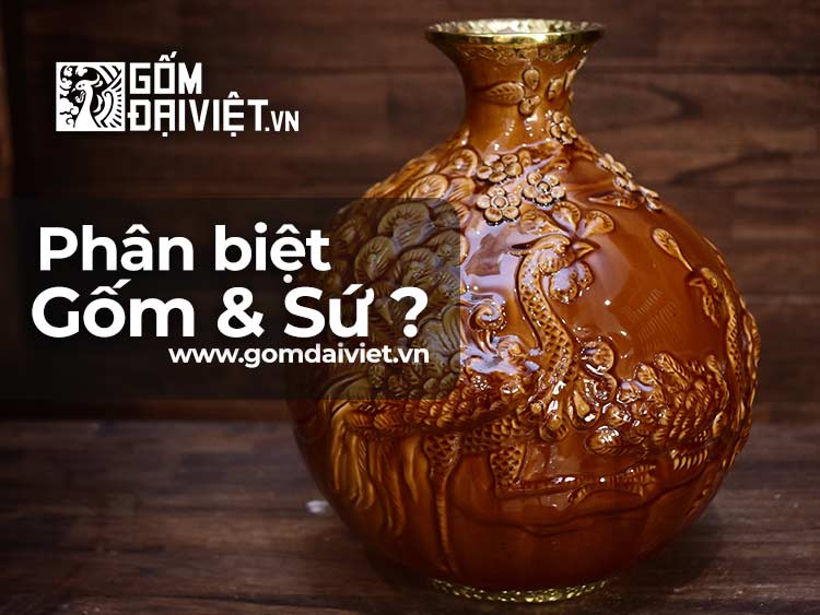 Phân biệt gốm và sứ như thế nào ?