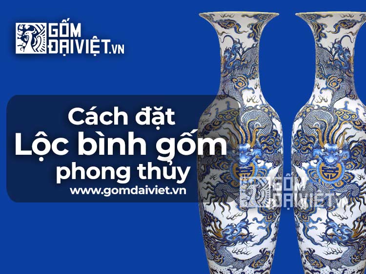 Cách Đặt Lộc Bình Gốm Sứ Hợp Phong Thủy Để Tài Lộc & May mắn