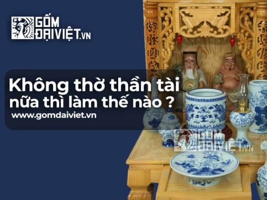 Không Thờ Thần Tài Nữa Thì Làm Thế Nào ? Cách Giải ban thờ thần tài