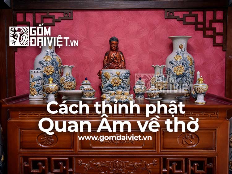 Cách Thỉnh Phật Quan Âm về Thờ tại gia như thế nào Đúng Nhất ?