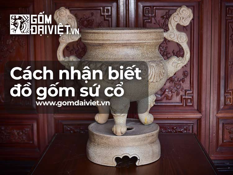 Cách nhận biết đồ gốm sứ cổ và giả cổ chính xác như thế nào ?