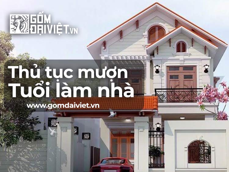Thủ Tục Mượn Tuổi Làm Nhà Đầy Đủ Chi Tiết & Chính Xác Nhất