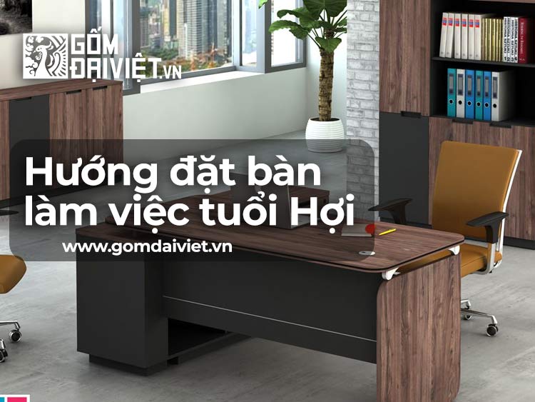 Hướng đặt bàn làm việc tốt, đúng phong thủy cho sếp nam, nữ tuổi Hợi