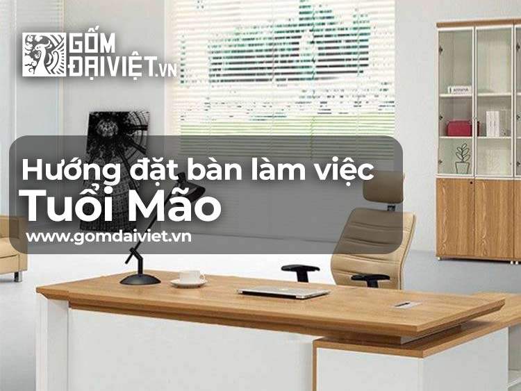 Hướng đặt bàn làm việc cho người tuổi Mão phù hợp nhất ?