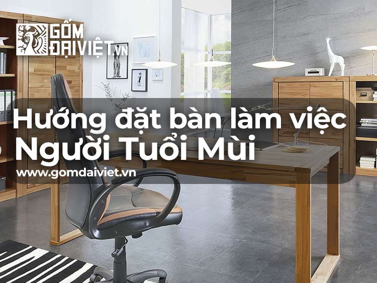 Chọn hướng đặt bàn làm việc cho người tuổi Mùi may mắn