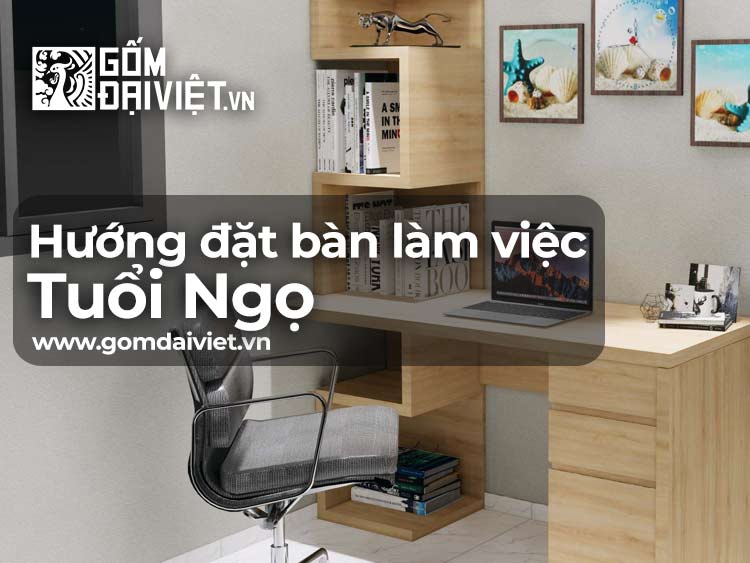 Chọn hướng đặt bàn làm việc cho người tuổi Ngọ đúng chuẩn thế nào ?