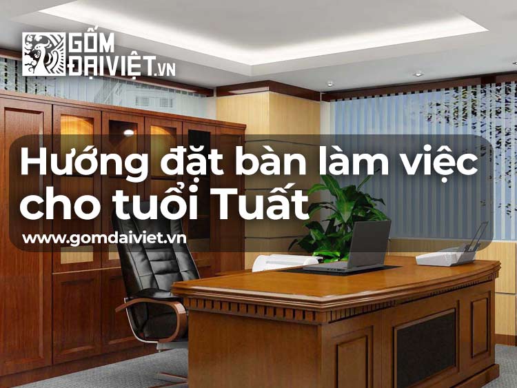 Hướng đặt bàn làm việc cho người tuổi Tuất đúng phong thủy