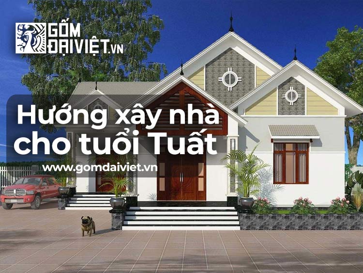 Hướng xây nhà cho tuổi Tuất đúng phong thủy mắn mắn, làm ăn phát đạt