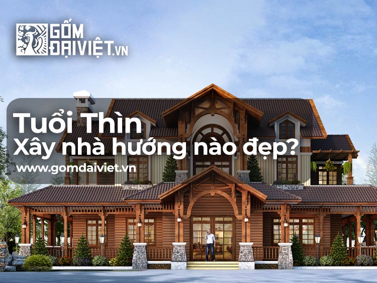 Gia chủ tuổi Thìn xây nhà hướng nào đẹp và đúng phong thủy nhất ?