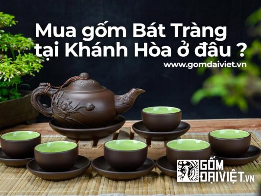 Địa chỉ Mua Gốm sứ Bát Tràng tại Khánh Hòa uy tín, chất lượng ở đâu ?