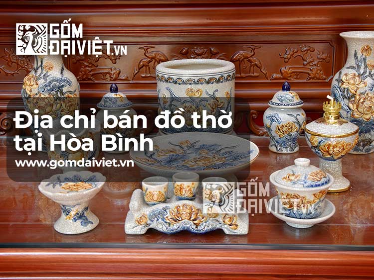 Địa chỉ bán đồ thờ cúng tại Hòa Bình - Đồ thờ cúng Bát Tràng