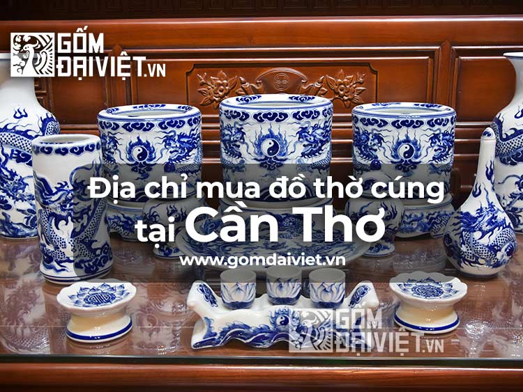 Địa chỉ bán đồ thờ cúng Bát Tràng tại Cần Thơ
