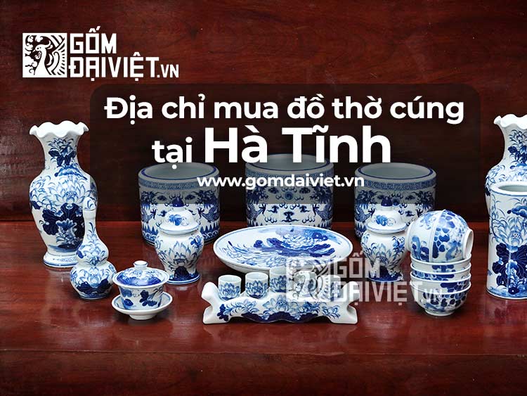 Địa chỉ bán đồ thờ cúng Bát Tràng tại Hà Tĩnh