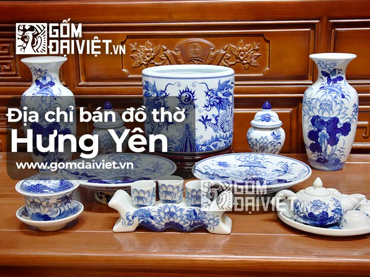 địa chỉ bán đồ thờ cúng Bát Tràng tại Hưng Yên