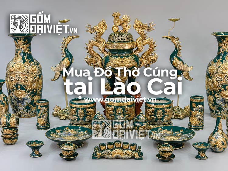 Tìm kiếm địa chỉ bán đồ thờ cúng Bát Tràng tại Lào Cai uy tín