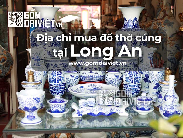 Địa chỉ bán đồ thờ cúng Bát Tràng tại Long An